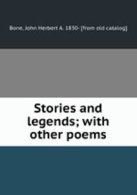 Stories and legends; with other poems