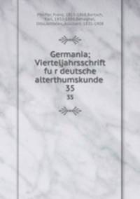 Germania; Vierteljahrsschrift fur deutsche alterthumskunde . 35
