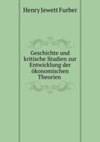 Geschichte und kritische Studien zur Entwicklung der okonomischen Theorien .