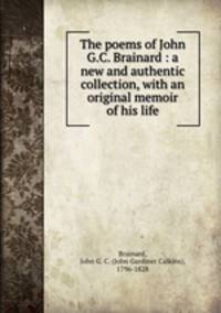 The poems of John G.C. Brainard : a new and authentic collection, with an original memoir of his life