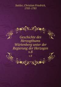 Geschichte des Herzogthums Wrtenberg unter der Regierung der Herzogen. v.8