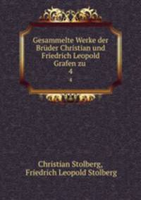 Gesammelte Werke der Brder Christian und Friedrich Leopold Grafen zu .. 4