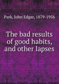 The bad results of good habits, and other lapses