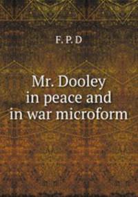 Mr. Dooley in peace and in war microform