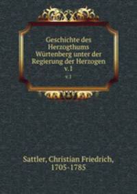 Geschichte des Herzogthums Wrtenberg unter der Regierung der Herzogen. v.1