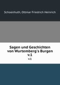 Sagen und Geschichten von Wurtemberg`s Burgen. v.1