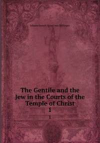 The Gentile and the Jew in the Courts of the Temple of Christ. 1