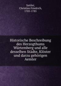 Historische Beschreibung des Herzogthums Wurtemberg und alle desselben Stadte, Kloster und darzu gehorigen Aemter