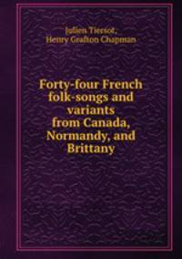 Forty-four French folk-songs and variants from Canada, Normandy, and Brittany