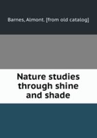 Nature studies through shine and shade