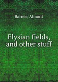 Elysian fields, and other stuff