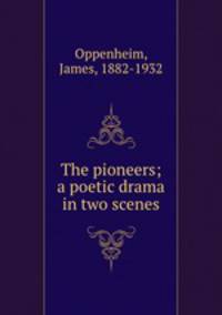 The pioneers; a poetic drama in two scenes
