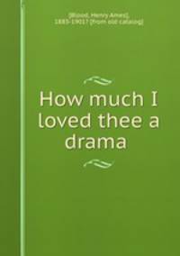 How much I loved thee a drama