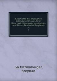 Geschichte der englischen Literatur mit besonderer Berucksichtigung der politischen und Sitten-Geschichte Englands. 1