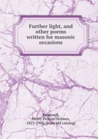 Further light, and other poems written for masonic occasions