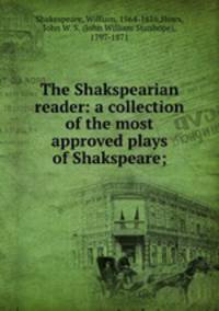 The Shakspearian reader: a collection of the most approved plays of Shakspeare;