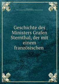 Geschichte des Ministers Grafen Sternthal, der mit einem franzosischen .