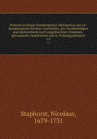 Historia Ecclesiae Hamburgensis diplomatica, das ist: Hamburgische Kirchen-Geschichte, aus Glaubwrdigen und mehrentheils noch ungedruckten Urkunden,. gessammelt, beschrieben und in Ordnung gebracht. v.4