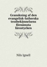 Granskning af den evangelisk-lutherska trosbekannelsens fornamsta larostycken