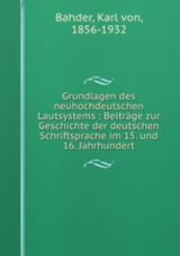 Grundlagen des neuhochdeutschen Lautsystems : Beitrage zur Geschichte der deutschen Schriftsprache im 15. und 16. Jahrhundert