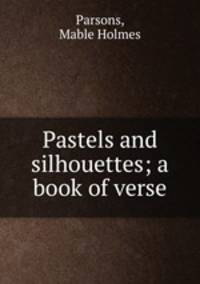 Pastels and silhouettes; a book of verse