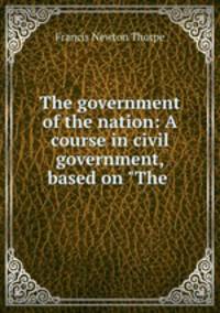 The government of the nation: A course in civil government, based on "The .