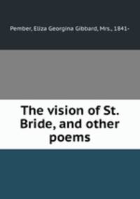 The vision of St. Bride, and other poems