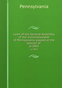 Laws of the General Assembly of the Commonwealth of Pennsylvania passed at the session of . yr.1863