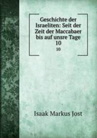 Geschichte der Israeliten: Seit der Zeit der Maccabaer bis auf unsre Tage. 10