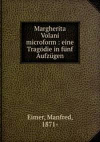 Margherita Volani microform : eine Tragodie in funf Aufzugen