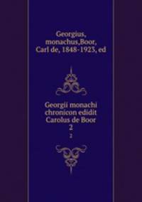 Georgii monachi chronicon edidit Carolus de Boor. 2
