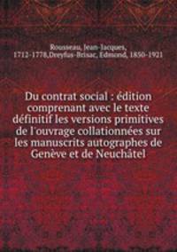 Du contrat social : edition comprenant avec le texte definitif les versions primitives de l