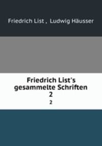 Friedrich List`s gesammelte Schriften. 2