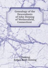 Genealogy of the Descendants of John Deming of Wethersfield, Connecticut .