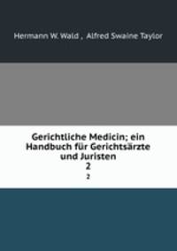 Gerichtliche Medicin; ein Handbuch fr Gerichtsrzte und Juristen. 2