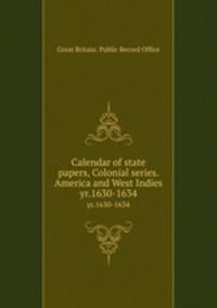 Calendar of state papers, Colonial series. America and West Indies. yr.1630-1634