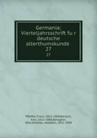Germania; Vierteljahrsschrift fur deutsche alterthumskunde . 27