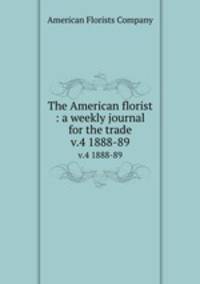 The American florist : a weekly journal for the trade. v.4 1888-89
