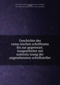 Geschichte des ruma?nischen schrifttums bis zur gegenwart. Ausgearbeitet mit unterstu?tzung der angesehensten schriftsteller