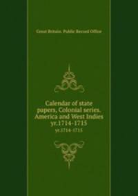 Calendar of state papers, Colonial series. America and West Indies. yr.1714-1715