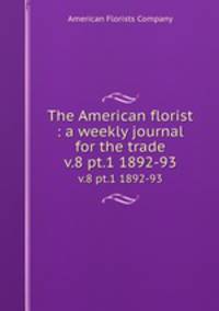 The American florist : a weekly journal for the trade. v.8 pt.1 1892-93