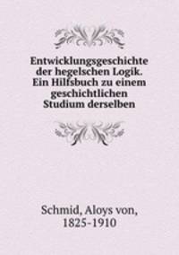 Entwicklungsgeschichte der hegelschen Logik. Ein Hilfsbuch zu einem geschichtlichen Studium derselben