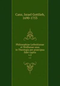 Philosophiae Leibnitianae et Wolfianae usus in Theologia per praecipua fidei capita. v.2