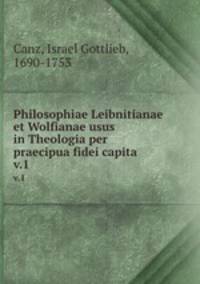 Philosophiae Leibnitianae et Wolfianae usus in Theologia per praecipua fidei capita. v.1