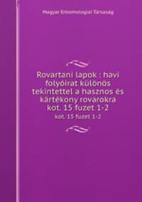 Rovartani lapok : havi folyirat klns tekintettel a hasznos s krtkony rovarokra. kot. 15 fuzet 1-2