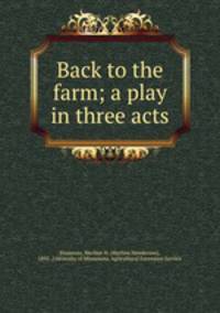 Back to the farm; a play in three acts