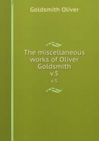 The miscellaneous works of Oliver Goldsmith. v.5