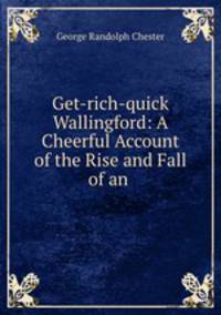 Get-rich-quick Wallingford: A Cheerful Account of the Rise and Fall of an .