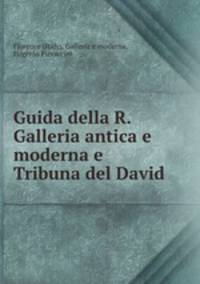 Guida della R. Galleria antica e moderna e Tribuna del David