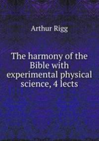 The harmony of the Bible with experimental physical science, 4 lects
